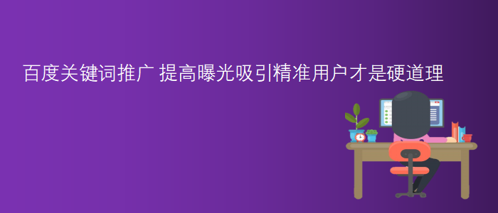 百度關(guān)鍵詞推廣-提高曝光吸引精準用戶(hù)才是硬道理
